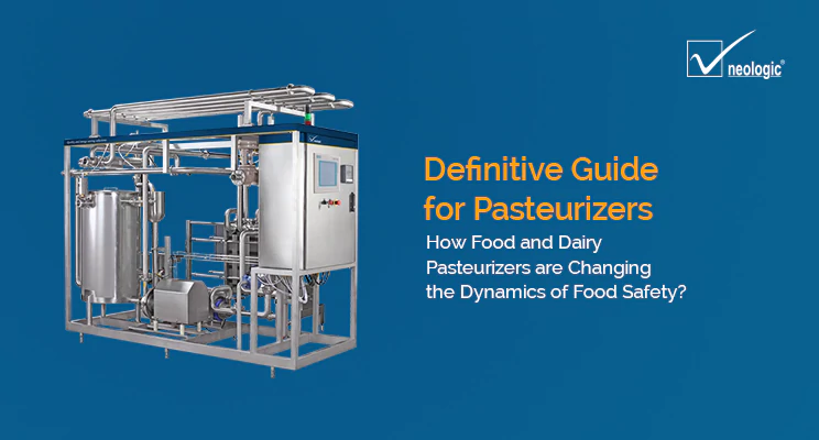 Definitive Guide for Pasteurizers - How Food and Dairy Pasteurizers are Changing the Dynamics of Food Safety?