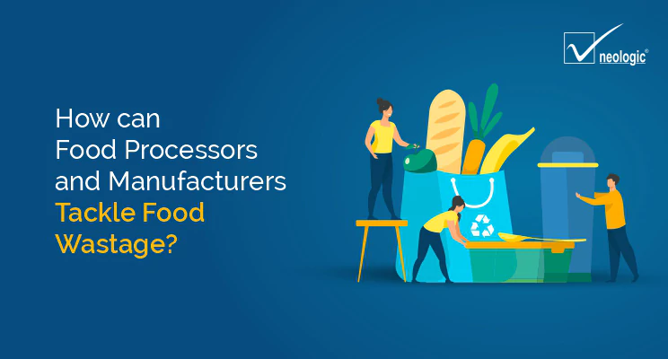 How can Food Processors and Manufacturers Tackle Food Wastage?